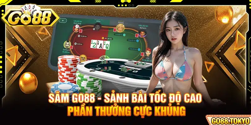 Sâm Go88 - Sảnh Bài Tốc Độ Cao Phần Thưởng Cực Khủng