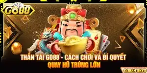 Thần Tài Go88 - Cách Chơi Và Bí Quyết Quay Hũ Trúng Lớn